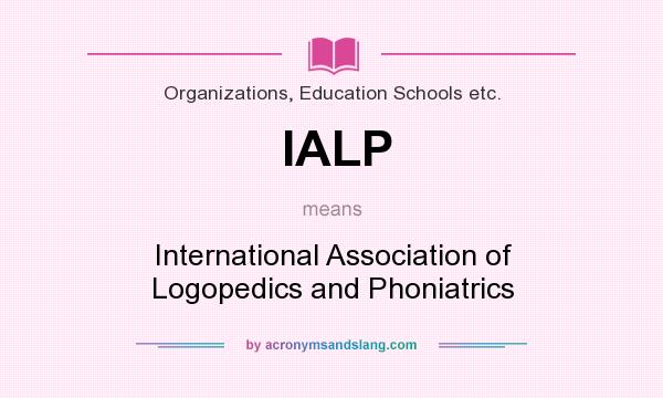 What does IALP mean? It stands for International Association of Logopedics and Phoniatrics