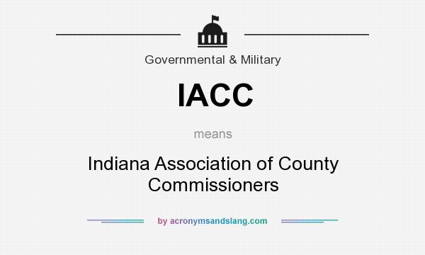 What does IACC mean? It stands for Indiana Association of County Commissioners