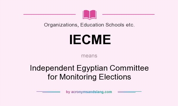 What does IECME mean? It stands for Independent Egyptian Committee for Monitoring Elections