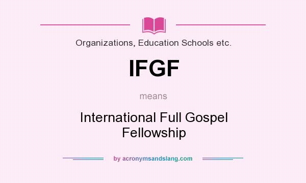 What does IFGF mean? It stands for International Full Gospel Fellowship