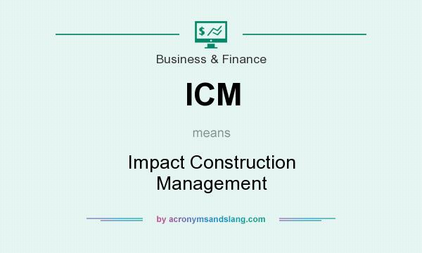 What does ICM mean? It stands for Impact Construction Management