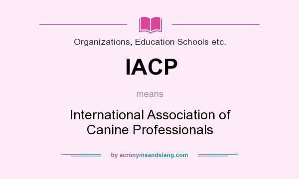 What does IACP mean? It stands for International Association of Canine Professionals