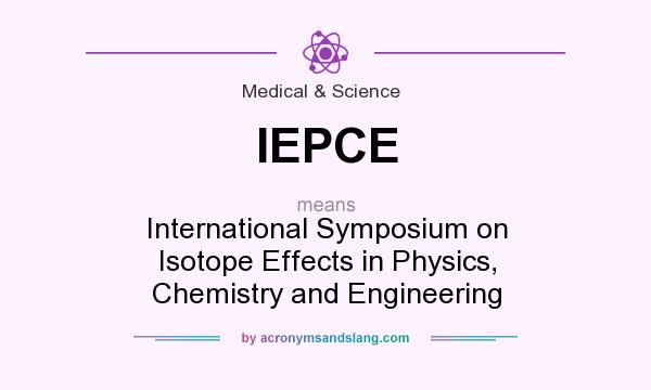 What does IEPCE mean? It stands for International Symposium on Isotope Effects in Physics, Chemistry and Engineering