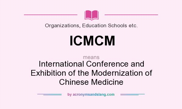 What does ICMCM mean? It stands for International Conference and Exhibition of the Modernization of Chinese Medicine