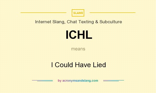 What does ICHL mean? It stands for I Could Have Lied