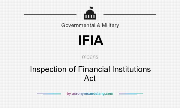 What does IFIA mean? It stands for Inspection of Financial Institutions Act