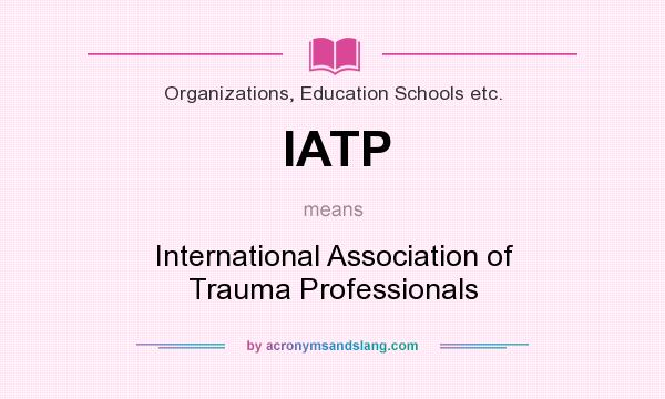 What does IATP mean? It stands for International Association of Trauma Professionals