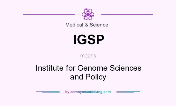 What does IGSP mean? It stands for Institute for Genome Sciences and Policy