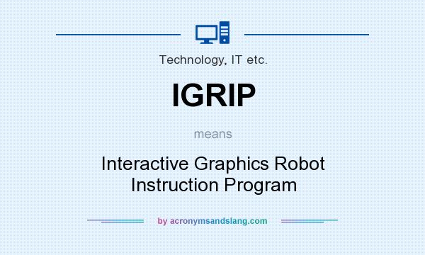What does IGRIP mean? It stands for Interactive Graphics Robot Instruction Program