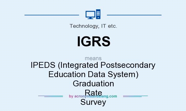 What does IGRS mean? It stands for IPEDS (Integrated Postsecondary Education Data System) Graduation Rate Survey