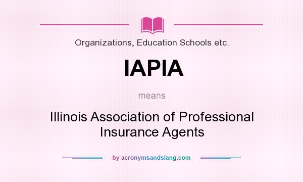 What does IAPIA mean? It stands for Illinois Association of Professional Insurance Agents