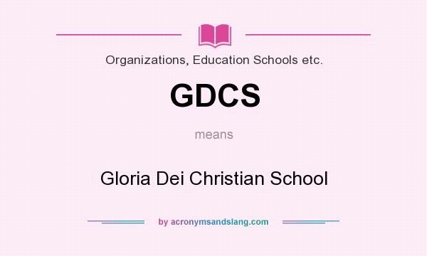 What does GDCS mean? It stands for Gloria Dei Christian School