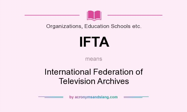 What does IFTA mean? It stands for International Federation of Television Archives