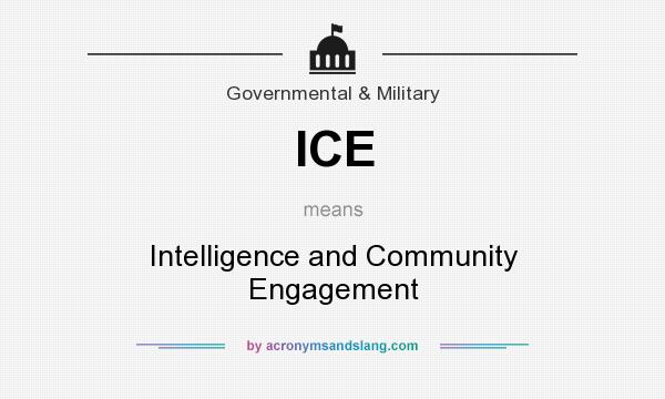 What does ICE mean? It stands for Intelligence and Community Engagement