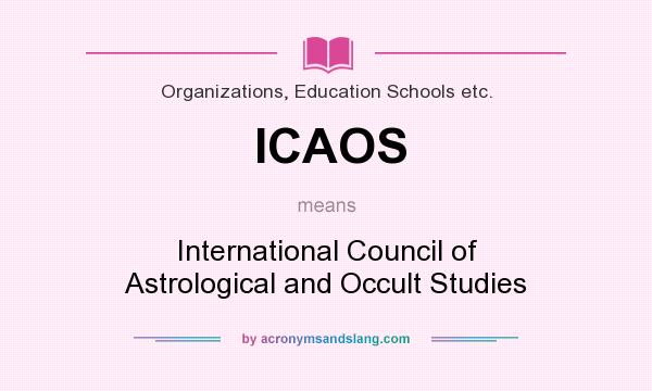 What does ICAOS mean? It stands for International Council of Astrological and Occult Studies