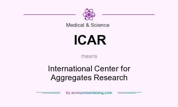 What does ICAR mean? It stands for International Center for Aggregates Research