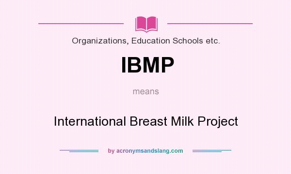 What does IBMP mean? It stands for International Breast Milk Project