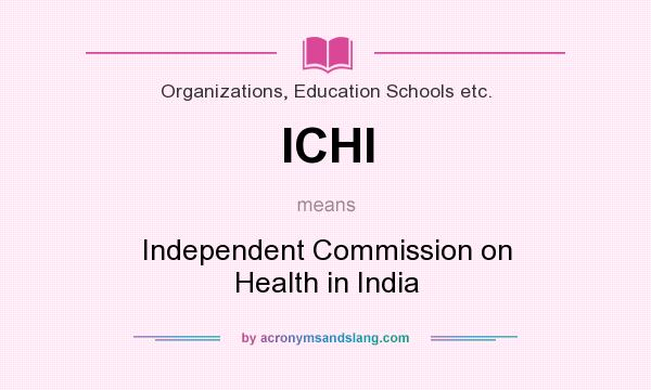 What does ICHI mean? It stands for Independent Commission on Health in India