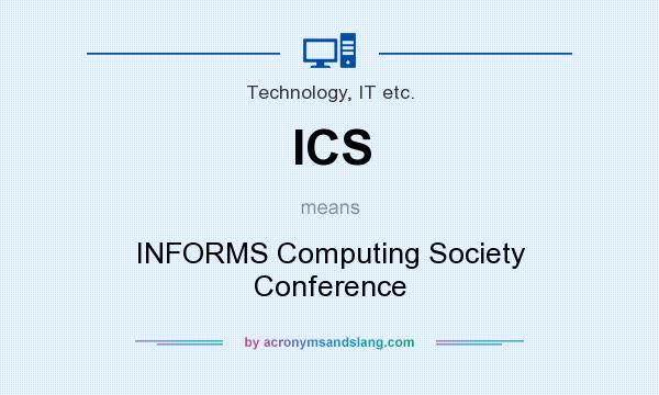 What does ICS mean? It stands for INFORMS Computing Society Conference