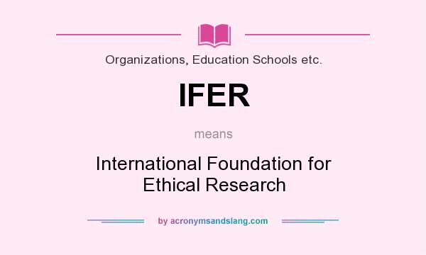 What does IFER mean? It stands for International Foundation for Ethical Research