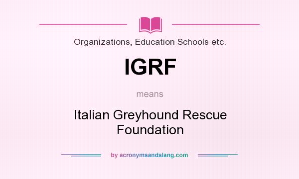What does IGRF mean? It stands for Italian Greyhound Rescue Foundation