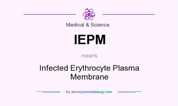 What does IEPM mean? It stands for Infected Erythrocyte Plasma Membrane