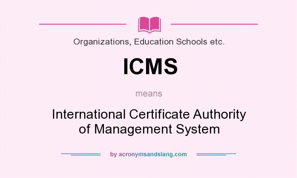 What does ICMS mean? It stands for International Certificate Authority of Management System