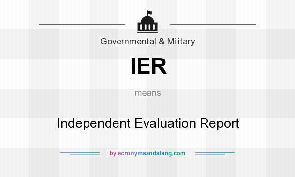 What does IER mean? It stands for Independent Evaluation Report
