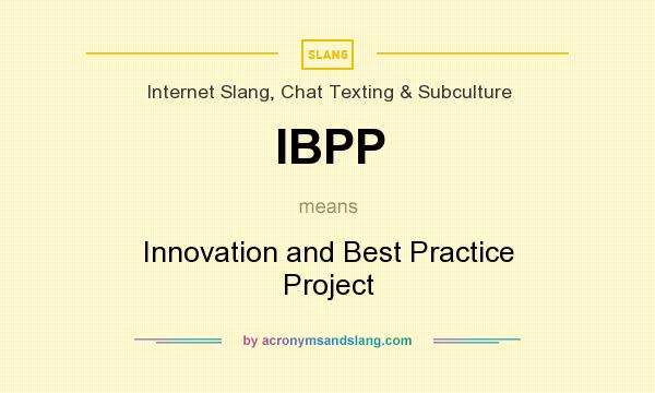 What does IBPP mean? It stands for Innovation and Best Practice Project