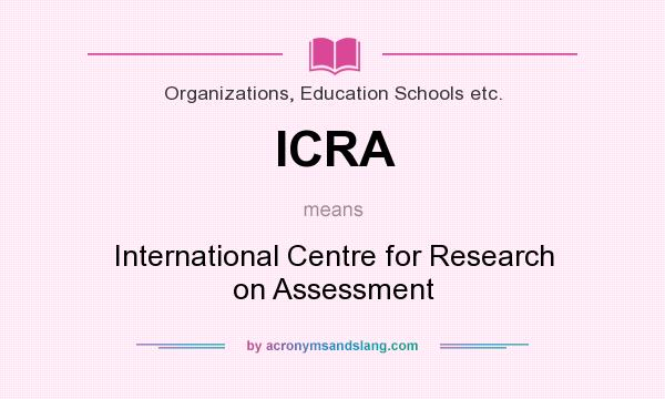 What does ICRA mean? It stands for International Centre for Research on Assessment