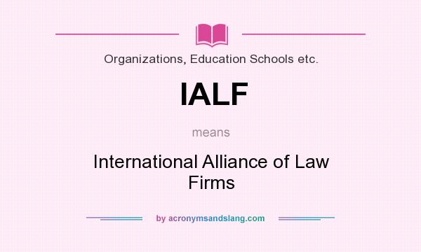 What does IALF mean? It stands for International Alliance of Law Firms