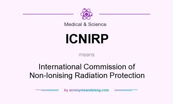 What does ICNIRP mean? It stands for International Commission of Non-Ionising Radiation Protection