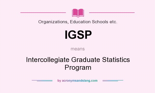 What does IGSP mean? It stands for Intercollegiate Graduate Statistics Program