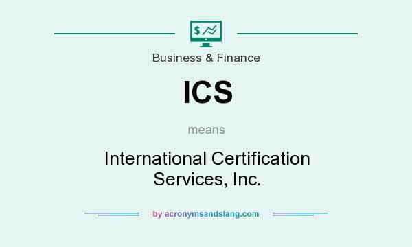 What does ICS mean? It stands for International Certification Services, Inc.