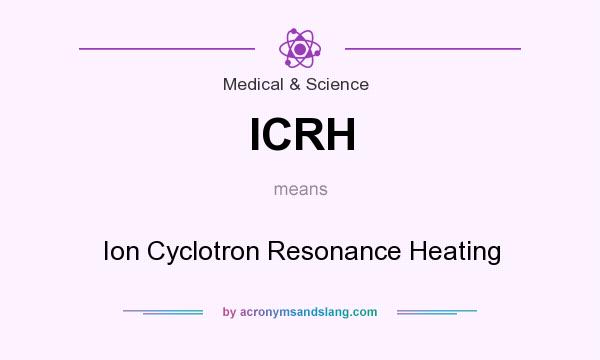 What does ICRH mean? It stands for Ion Cyclotron Resonance Heating