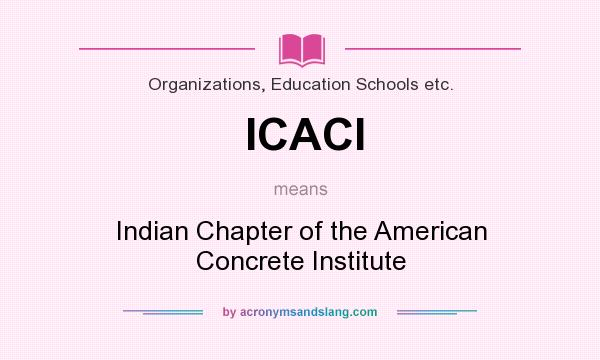 What does ICACI mean? It stands for Indian Chapter of the American Concrete Institute