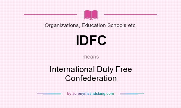What does IDFC mean? It stands for International Duty Free Confederation