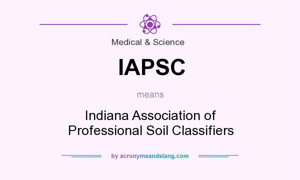 What does IAPSC mean? It stands for Indiana Association of Professional Soil Classifiers
