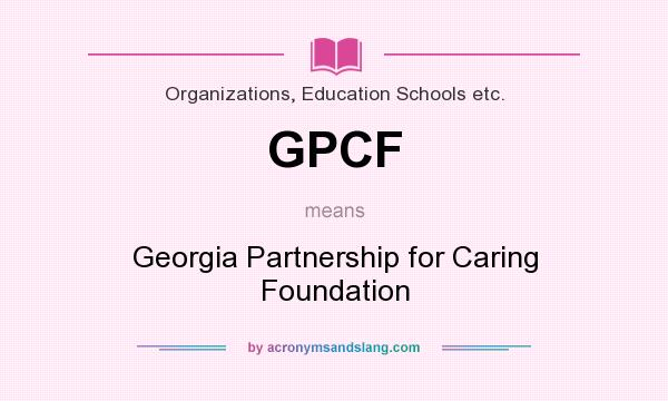 What does GPCF mean? It stands for Georgia Partnership for Caring Foundation