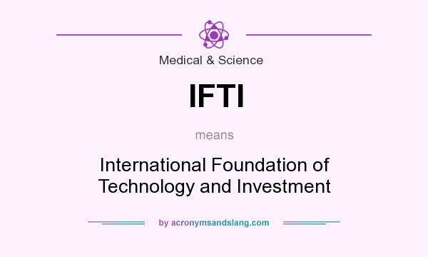 What does IFTI mean? It stands for International Foundation of Technology and Investment