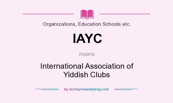 What does IAYC mean? It stands for International Association of Yiddish Clubs