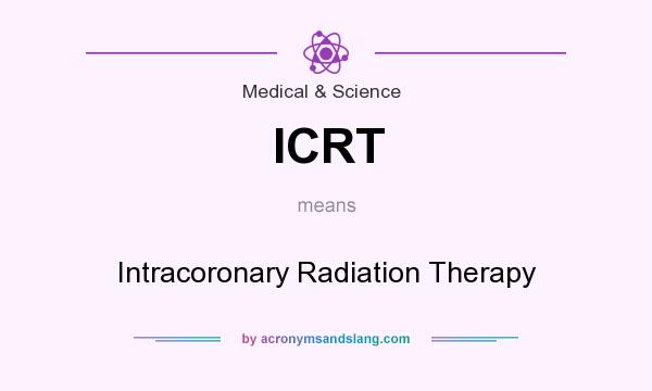 What does ICRT mean? It stands for Intracoronary Radiation Therapy