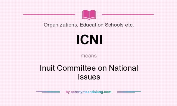 What does ICNI mean? It stands for Inuit Committee on National Issues