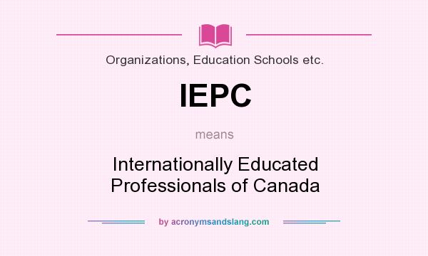 What does IEPC mean? It stands for Internationally Educated Professionals of Canada