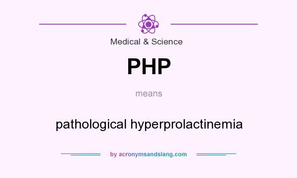 What does PHP mean? It stands for pathological hyperprolactinemia