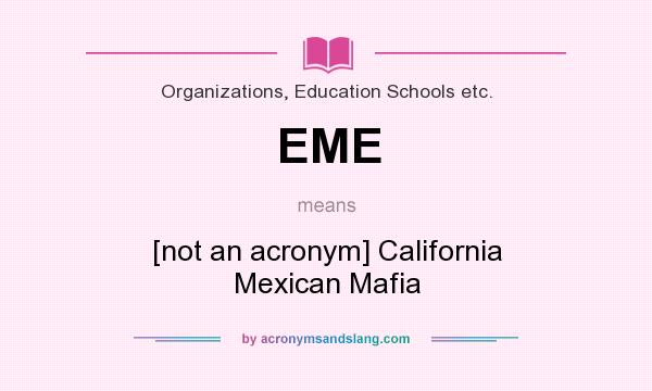 What does EME mean? It stands for [not an acronym] California Mexican Mafia