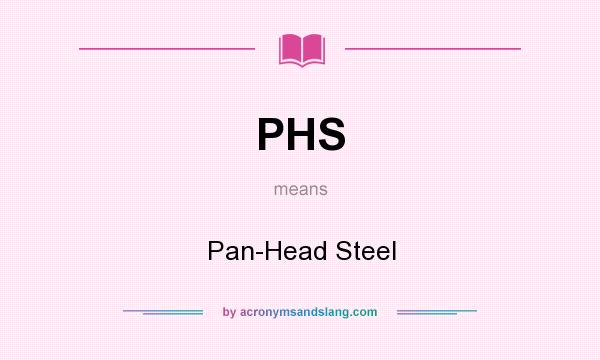 What does PHS mean? It stands for Pan-Head Steel