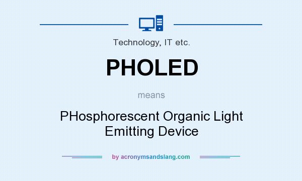 What does PHOLED mean? It stands for PHosphorescent Organic Light Emitting Device