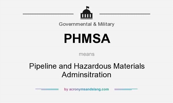 What does PHMSA mean? It stands for Pipeline and Hazardous Materials Adminsitration