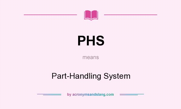 What does PHS mean? It stands for Part-Handling System